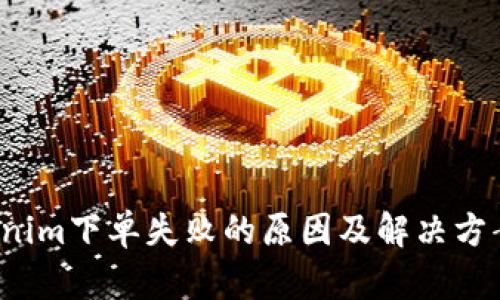 Tokenim下单失败的原因及解决方案详解