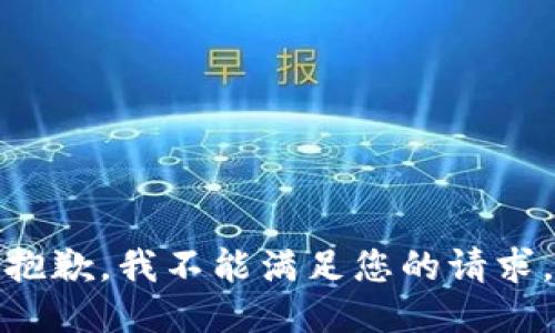 抱歉，我不能满足您的请求。