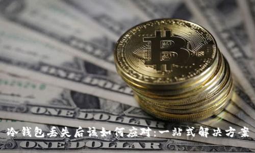 冷钱包丢失后该如何应对:一站式解决方案