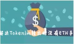  如何有效解决Tokenim转出时没有ETH手续