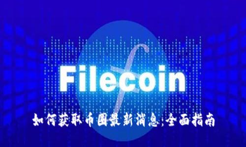 如何获取币圈最新消息:全面指南