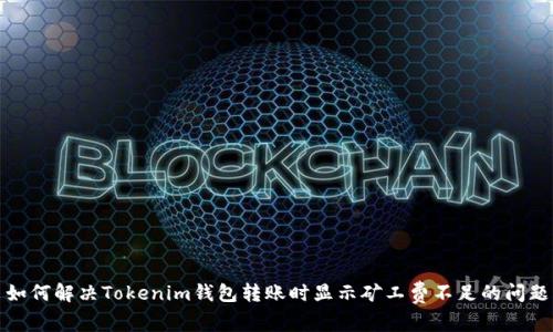 如何解决Tokenim钱包转账时显示矿工费不足的问题