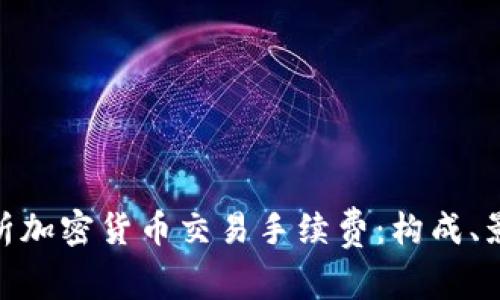 : 深入解析加密货币交易手续费:构成、影响及策略