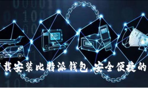 轻松手把手教你下载安装比特派钱包,安全便捷的加密货币管理工具