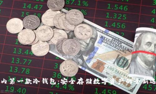国内第一款冷钱包：安全存储数字资产的全新选择