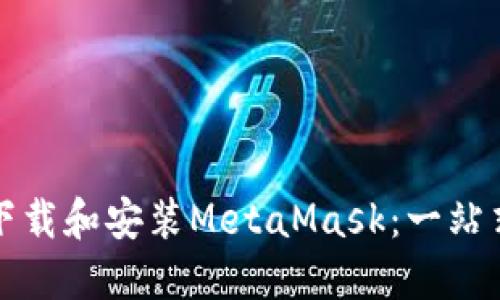 如何下载和安装MetaMask：一站式指南