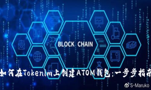 如何在Tokenim上创建ATOM钱包：一步步指南