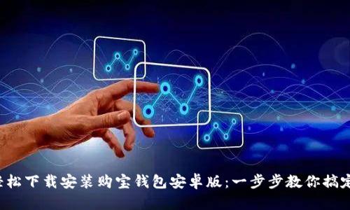 轻松下载安装购宝钱包安卓版:一步步教你搞定!