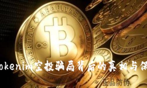 小心!Tokenim空投骗局背后的真相与保护方法