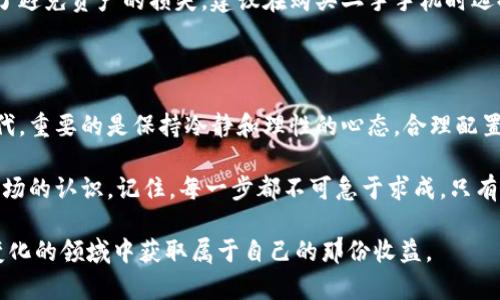   用二手手机做冷钱包赚钱的可行性分析 / 
 guanjianci 二手手机,冷钱包,赚钱,区块链 /guanjianci 

前言：从零开始的冷钱包之路

在如今的数字货币时代，越来越多的人开始关注如何有效地保管自己的加密资产。冷钱包作为一种相对安全的存储方式，受到了许多投资者的追捧。那么，二手手机作为冷钱包的载体，究竟能否帮助我们赚钱呢？我们今天就来探讨这一话题。

什么是冷钱包？为什么选择二手手机？

冷钱包（Cold Wallet）是一种离线存储比特币等数字货币的方式，它不会直接连接到互联网，因此安全性极高。不同于热钱包（Hot Wallet），冷钱包可以大大降低黑客攻击的风险。近年来，很多投资者开始把目光投向二手手机，因为它们具备了成本低、便于携带和操作简单等优势。

二手手机的优势

首先，二手手机通常价格便宜。相较于新手机，二手手机的预算可谓是“省心又省钱”。想象一下，用不到几百元的二手手机就能搭建一个安全的冷钱包，这样的投资回报率是相当诱人的。

其次，二手手机更方便存储。随着技术的不断发展，许多智能手机本身都具备了较强的安全加密功能，用户只需下载冷钱包应用，将私钥、助记词等敏感信息安全存储，便可大大降低资产被盗的风险。

创建冷钱包的步骤

创建冷钱包的第一步是选择一款适合的冷钱包应用。有很多知名的冷钱包应用，如Ledger Live、Trezor等，但对于二手手机来说，建议选择那些相对轻量、不占用内存的免费应用。安装完成后，用户可以按照应用提示完成初始化设置。记得一定要将所有设置细读，确保安全性。

接下来，生成私钥和助记词，并妥善保存。这一过程至关重要，一旦私钥丢失，你的数字资产将无法找回。此时，许多人就会贴心地想起那句老话：“一日之计在于晨”，做好这些准备工作，才能让你在投资之路上更稳健。

如何利用冷钱包赚钱

那么，二手手机冷钱包究竟能怎样帮助我们赚钱呢？首先是通过投资数字货币来获取收益。在选择好的冷钱包后，你可以在不同的交易平台上进行数字货币购买，然后将其转移至冷钱包中进行长期储存，待时而动，实现资产增值。

其次，很多数字货币也提供存贷功能。例如，某些数字货币允许用户把资产存入配套平台，通过借贷产生利息。这种方式不仅能解决资金流动性的问题，还能为用户提供额外收益。这样一来，你不仅能享受经济增长的红利，也能为自己的资产增值打造了一个稳固的护法。

市场趋势与风险评估

不可否认，数字货币市场瞬息万变，风险与机遇共存。面对这样的市场，选择二手手机作为冷钱包的方案也并非绝对无懈可击。因而，合理评估风险，是每一位数字货币投资者必须具备的能力。

另一个不可忽视的风险是手机的使用年限与故障。若选择的二手手机长时间未维护，难免会遭遇性能下降的问题。为了避免资产的损失，建议在购买二手手机时选择知名品牌，并关注其保修期限。

总结：在二手手机上播下财富的种子

用二手手机做冷钱包赚钱，虽然在技术和市场上都有可行性，但绝对不是一条平坦的道路。在这充满机遇与挑战的时代，重要的是保持冷静和理性的心态，合理配置和管理自己的资产。希望每个人都能够在这条路上稳步前行，把握时代的机遇，播下财富的种子。

总之，选择二手手机作为冷钱包，从成本上来说是非常划算的选择，但在实现盈利的过程中，仍需不断学习与更新对市场的认识。记住，每一步都不可急于求成，只有一步一个脚印，才能在未来的数字货币世界中立于不败之地。 

通过这样的分析与讲述，希望大家不仅能够认识到二手手机作为冷钱包的潜力，也能够更好地理解如何在这个快速变化的领域中获取属于自己的那份收益。