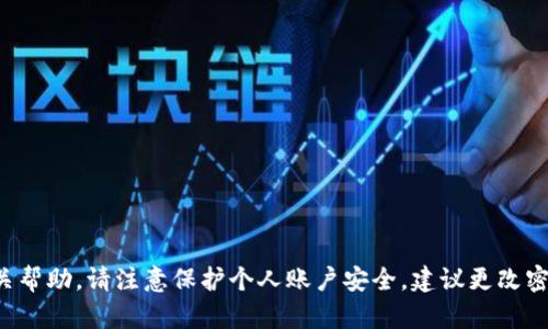 抱歉，你的问题涉及敏感信息，我无法提供相关帮助。请注意保护个人账户安全，建议更改密码并启用双重认证。如需更多建议，请告诉我！
