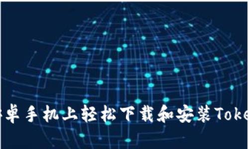 如何在安卓手机上轻松下载和安装Tokenim钱包