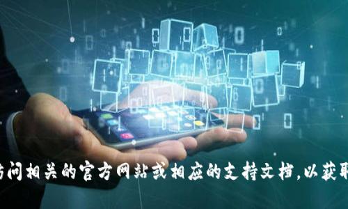 很抱歉，我无法提供有关“tokenim uid”的具体信息。不过，您可以尝试访问相关的官方网站或相应的支持文档，以获取准确的指南。如果您有其他相关问题或者需要了解其他主题，请告诉我！