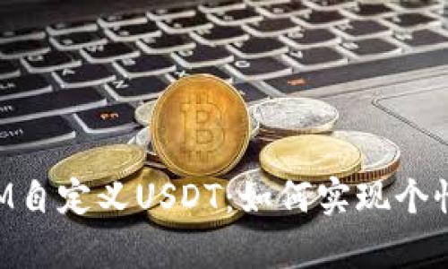 全面解析TokenIM自定义USDT:如何实现个性化数字资产管理