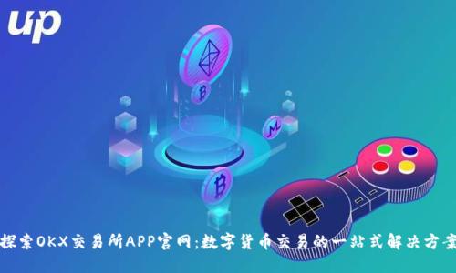 探索OKX交易所APP官网：数字货币交易的一站式解决方案