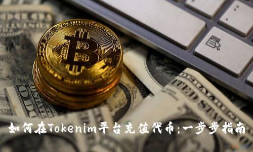 如何在Tokenim平台充值代币:一步步指南
