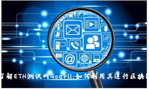 深入了解ETH测试网Goerli：如何利用其进行区块链开发