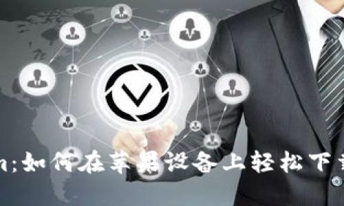 Tokenim:如何在苹果设备上轻松下载和安装