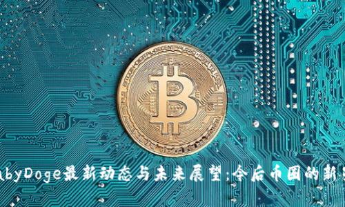 BabyDoge最新动态与未来展望:今后币圈的新星?