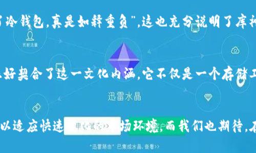   库神冷钱包100%安全的数字资产保护方案 / 
 guanjianci 冷钱包,数字资产,库神,加密货币 /guanjianci 

什么是库神冷钱包？
库神冷钱包，是专门为数字资产投资者设计的一款硬件钱包。与传统的热钱包相比，冷钱包的优势在于其极高的安全性。正如中国古话所说，“一日之计在于晨”，选择一个好的冷钱包，能够在你投资的每一步中为你提供安全保障。这样即便遭遇网络攻击或其他信息安全风险，你的资产依然能安全存放。

库神冷钱包的工作原理
库神冷钱包通过物理隔离的方式将私钥存储在硬件设备中，这样就大大降低了被黑客攻击的风险。它与互联网不直接连接，只有在需要时通过USB或者蓝牙与电脑或手机连接。就像俗话说的，“远水不解近渴”，离开网络后，资产的安全性得到了极大的提升，确保了用户在网上交易过程中的隐私和安全。

为什么选择库神冷钱包？
选择库神冷钱包的原因有很多。首先，它提供了卓越的安全性。其次，库神冷钱包也非常易于使用，即使是新手用户也能快速上手。更重要的是，它支持多种加密货币，使得用户可以一次性管理多种资产。而众所周知，加密货币市场变化迅速，“不打无准备之仗”的理念贯穿理财的每一个环节，使用一个安全又便捷的冷钱包绝对是明智之举。

库神冷钱包的优势
库神冷钱包的几个显著优势包括：
ul
listrong安全性高：/strong由于其物理隔离的特性，可以有效防止黑客攻击。/li
listrong用户友好：/strong设计简洁，操作界面清晰，适合各类用户。/li
listrong兼容性强：/strong支持多种主流加密货币，便于用户管理资产。/li
listrong多种备份选项：/strong提供种子词、二维码等多种备份方式，保障用户数据安全。/li
/ul

如何使用库神冷钱包？
使用库神冷钱包其实并不复杂。首先，你需要购买并设置你的冷钱包，并创建一个安全的密码。对于初次接触冷钱包的用户来说，“千里之行，始于足下”，只需按照说明书一步一步进行就能完成设置。接下来，你可以将你的加密货币转移到冷钱包中，再也不用担心资产的安全问题。

库神冷钱包的市场反馈
根据用户的反馈，库神冷钱包因其高安全性和便捷性在市场上得到了广泛的认可。不少用户表示，使用库神冷钱包后，心中的担忧大大减少，甚至有用户调侃说：“有了冷钱包，真是如释重负”。这也充分说明了库神冷钱包在用户心中的地位。

文化视角下的库神冷钱包
在中国传统文化中，安稳和安全一直是人们追求的目标。古人云：“安居乐业”，只有在安全的环境中，人们才能安心工作和生活。库神冷钱包为用户提供的安全保障，正好契合了这一文化内涵。它不仅是一个存储工具，更是一种对用户未来的责任和关怀。

总结：库神冷钱包的未来展望
随着数字货币的普及，冷钱包的需求将会进一步上升。库神冷钱包凭借其出色的安全性和易用性，无疑将占据更大的市场份额。未来，库神还将不断更新迭代其产品，以适应快速变化的市场环境。而我们也期待，在这条数字资产的道路上，库神能够陪伴用户一起走得更远。就像那句老话：“常在河边走，就是不湿鞋”，谨慎投资，安全第一，方能在加密货币的浪潮中立于不败之地。