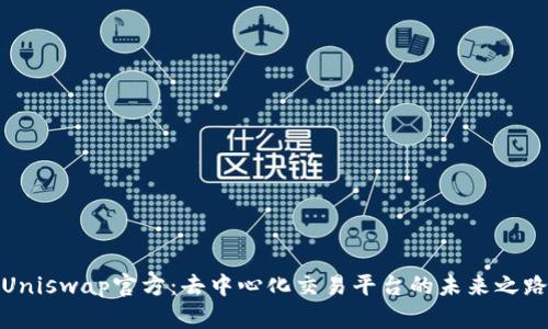 Uniswap官方：去中心化交易平台的未来之路