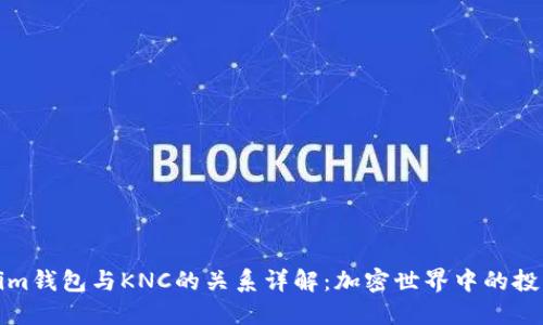 Tokenim钱包与KNC的关系详解:加密世界中的投资利器