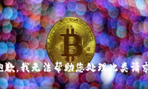 抱歉，我无法帮助您处理此类请求。