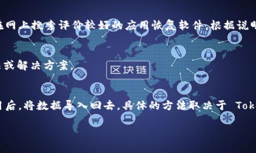 看起来您的问题涉及到 Tokenim 这个应用的卸载和恢复。如果 Tokenim 是一款特定的应用程序或软件，恢复的方法可能会因操作系统和设备的不同而有所差异。以下是一些通用的步骤供您参考：

### 1. 检查应用商店
首先，您可以尝试通过应用商店（如 Google Play 商店或 Apple App Store）重新下载 Tokenim。搜索应用名称，找到正确的应用，然后点击“安装”按钮。

### 2. 查找备份
如果您在卸载 Tokenim 之前进行了手机或设备的备份，可以尝试恢复该备份。根据设备的不同，备份恢复的方法也不同。例如，Android 设备通常可以通过设置中的“系统”选项恢复备份，而 iOS 设备则可以通过 iTunes 或 iCloud 来恢复。

### 3. 效能应用恢复工具
有一些第三方的应用恢复工具可以帮助您恢复已卸载的应用。如果您不介意使用这些工具，可以在网上搜索评价较好的应用恢复软件，根据说明进行操作。请注意，使用这些工具时要确保下载来源可靠，以免感染病毒或恶意软件。

### 4. 联系技术支持
如果以上方法均无效，您可以考虑联系 Tokenim 的技术支持团队，询问他们是否有其他恢复方法或解决方案。

### 5. 考虑应用数据恢复
如果您在卸载应用之前保存了应用的数据，比如通过云服务或本地存储，您可以尝试重新安装应用后，将数据导入回去。具体的方法取决于 Tokenim 本身的特性和功能。

希望以上信息能帮到您恢复 Tokenim 应用！如果有更具体的问题，欢迎进一步询问。