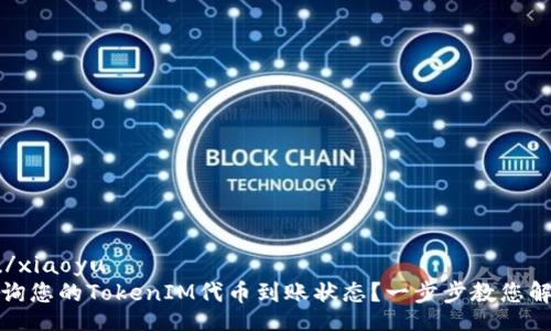 xiaoyu/xiaoyu
如何查询您的TokenIM代币到账状态?一步步教您解决疑惑