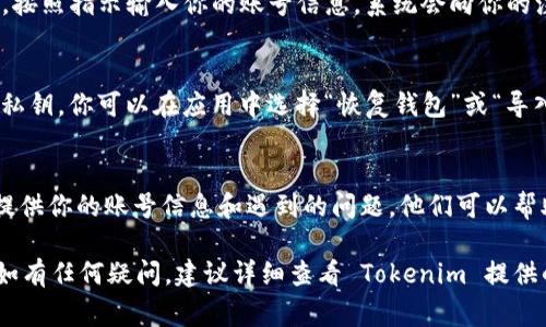 要登录 Tokenim 钱包，如果你只记得账号（通常是你的钱包地址或关联的电子邮件），你可以尝试以下步骤：

1. 找到登录入口
首先，打开 Tokenim 官网或相关的应用程序，找到“登录”或“进入钱包”的按钮。

2. 输入账号信息
在登录页面，你需要输入你记得的账号信息。这通常包括你的钱包地址或注册时使用的电子邮件。如果你不能找到具体的登录选项，请查看网站的帮助或支持部分。

3. 密码恢复
如果你忘记了密码，Tokenim 应该提供“忘记密码”选项。点击该链接，按照指示输入你的账号信息，系统会向你的注册邮箱发送重置密码的链接。

4. 通过助记词或私钥恢复
如果你的 Tokenim 钱包使用助记词（通常由12-24个单词组成）或私钥，你可以在应用中选择“恢复钱包”或“导入钱包”，然后输入助记词或私钥。这通常是在钱包首次创建时生成的。

5. 联系客服
如果以上步骤都无法解决问题，你可以联系 Tokenim 的客服团队，提供你的账号信息和遇到的问题，他们可以帮助你恢复账户访问。

记得保持电子邮件和其他安全信息的私密性，以防止未授权的访问。如有任何疑问，建议详细查看 Tokenim 提供的官方文档或支持页面。