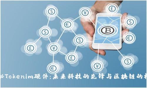 探秘Tokenim硬件:未来科技的先锋与区块链的桥梁