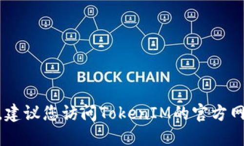 抱歉，我无法提供最新的TokenIM地址或相关信息。建议您访问TokenIM的官方网站或相关社交媒体渠道以获取最新的信息和更新。