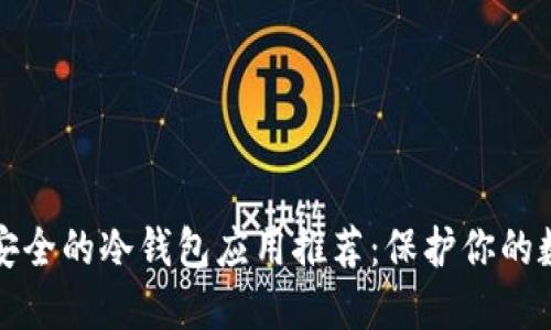 全球最安全的冷钱包应用推荐:保护你的数字资产