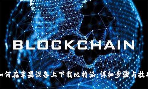如何在苹果设备上下载比特派:详细步骤与技巧