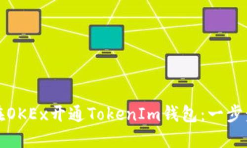 如何在OKEx开通TokenIm钱包:一步步指南