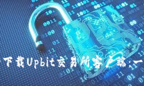如何安全下载Upbit交易所客户端:一步步指南