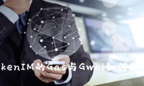 深入解析:TokenIM的Gas与Gwei如何影响区块链交易