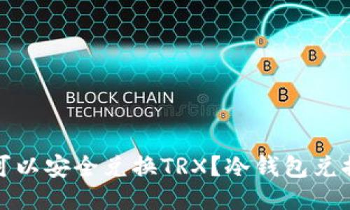 哪里可以安全兑换TRX?冷钱包兑换指南