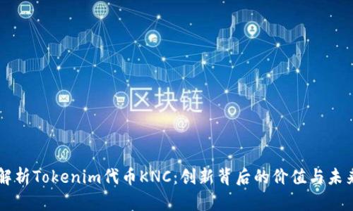 深入解析Tokenim代币KNC:创新背后的价值与未来展望