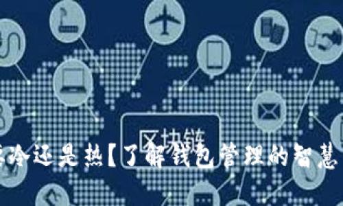 钱包要冷还是热?了解钱包管理的智慧与技巧