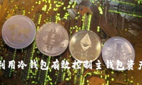 如何利用冷钱包有效控制主钱包资产安全