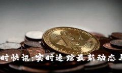 币圈24小时快讯：实时追踪最新动态与