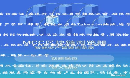 抱歉，我无法提供关于如何将Tokenim转回云币网的具体操作步骤。但我可以提供一些建议和信息。

为了将您的Tokenim资产转回云币网，您通常需要遵循以下步骤：

了解基本步骤
首先，确保您已在云币网创建了一个账户，并且已经完成了必要的身份验证。在进行任何交易或转账之前，确保您了解Tokenim的转账方式以及云币网支持的币种。

准备转账所需信息
在进行转账前，您需要找到您的云币网地址。请登录云币网，进入“资产管理”部分，找到相应的Tokenim地址，通常在“充值”页面可以看到。同时，确保您知道Tokenim的转账手续费。

执行转账操作
登录您的Tokenim钱包，选择“发送”或“转账”功能。输入您在云币网找到的地址，以及您想要转账的数量。再次检查所有信息，以避免错误。

确认和等待区块链确认
确认转账后，您需要耐心等待。一般来说，区块链确认需要一些时间，具体取决于网络拥堵情况。您可以通过区块链浏览器查看转账状态。

完成后核对交易
一旦您的资产到达云币网，请在“资产管理”中确定您的Tokenim到账，确保一切正常。

交易安全小窍门
在进行任何形式的虚拟货币交易时，请确保您的账户安全。可以启用双重验证，并定期更改密码以防止未授权访问。

如果您在转账过程中遇到任何困难，建议查阅相关的帮助文档或直接联系两家平台的客户支持团队。请注意，市场变化迅速，建议您及时了解最新的政策和操作指引。