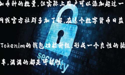    Tokenim钱包支持添加超百种币种，探索无限可能  / 

 guanjianci  Tokenim钱包, 添加币种, 数字货币, 加密钱包  /guanjianci 

引言
在数字货币盛行的今天，各种加密钱包应运而生，成为用户管理、交易和存储数字资产的重要工具。其中，Tokenim钱包以其简单易用的界面和高安全性得到了不少用户的青睐。但最近，关于Tokenim钱包只能添加一百个币种的谣言在网络上流传，让很多用户感到困惑。那么，事实如何呢？

Tokenim钱包简介
Tokenim钱包是专为数字货币交易所及投资者打造的一款安全钱包。它支持多种主流币种，用户可以在这里方便地管理自己的加密资产。与传统的法币钱包相比，Tokenim不仅具备兑换功能，还有着实时市场行情的更新，进一步提升了用户的交易体验。

关于币种限制的误解
关于Tokenim钱包添加币种的限制，有人认为只能添加一百种。这种说法实际上是误解。在实际使用中，Tokenim钱包并不限制用户添加币种的数量。用户可以根据需求自由添加多种数字资产。其实，很多高质量的钱包为了更好地管理用户体验，会在初始界面上为用户展示一部分主流币种。随着用户的需求不断增加，Tokenim会不断更新和增加更多的币种支持。

Tokenim钱包的优势
Tokenim钱包并不仅限于外部的币种管理，更为用户提供了安全性和便捷性结合的整体体验。以下是一些主要优势：
ul
    listrong安全性：/strongTokenim运用了先进的加密技术，确保用户资产安全。/li
    listrong支持多币种：/strong用户可以在Tokenim上管理多种类型的数字资产，满足不同需求。/li
    listrong用户友好的界面：/strong无论是新手还是资深玩家，都能迅速上手使用钱包。/li
/ul

如何添加币种？
在Tokenim钱包中，添加币种的步骤非常简单。用户只需打开应用，进入“钱包”界面，点击“添加币种”，然后在搜索框中输入或选择想要添加的币种，最后确认即可。这个过程快捷高效，甚至可以说是一日之计在于晨的典型体现，通过早早管理好自己的资产，处于一个安全的状态未雨绸缪。

数字资产管理小贴士
在使用Tokenim钱包管理数字资产时，用户也可以借鉴一些有效的管理方式：
ul
    listrong定期评估：/strong定期检查自己的投资组合，确保资产的分散和风险的控制。/li
    listrong关注市场动态：/strong密切关注市场行情变化”，有助于及时做出反应。如果网络上传来某种数字货币新动态，可能就是一波操作的好机会。/li
    listrong学习和分析：/strong不断学习新的投资策略或市场知识，提升自己的投资水平。/li
/ul

常见问题解答
以下是一些用户在使用Tokenim钱包时常见的问题：
ul
    listrongTokenim钱包安全吗？/strong
        Tokenim钱包采用多重加密技术和冷存储方式，确保用户资产的最大安全性。/li
    listrong如何找回丢失的资产？/strong
        如果用户遗忘了密码，可以通过助记词找回，但务必保持助记词的安全。/li
    listrong支持哪些币种？/strong
        Tokenim支持众多主流币种及一些新兴币种，具体列表请在官方渠道查询。/li
/ul

总结
Tokenim钱包作为一款多功能的数字资产管理工具，用户不仅可以便捷地管理多种币种，还能享受到安全、快速且人性化的操作体验。即便有人传言限制了添加币种的数量，但实际上用户可以添加超过一百种资产，完全可以根据个人需要进行管理。正如“有备无患”所说的那样，做好数字资产的管理，可以让我们的资产在市场风云变幻中稳步前行。

总而言之，对于任何一位数字货币投资者来说，了解自己所使用的钱包功能和其支持的币种是非常重要的。如果你对于Tokenim钱包还存有疑问，不妨去其官网或官方社群多加了解，在这个数字货币日益重要的时代，掌握更多的信息和技能，能让你站在风口浪尖之上。

未来展望
随着数字货币市场的不断发展，Tokenim钱包也将根据市场需求不断进行更新和。预计未来会引入更多的币种，提升用户体验。同时，用户的需求也会不断推动Tokenim的钱包功能升级，形成一个良性的循环。无论是年轻人还是资深投资者，Tokenim都期待能够为每一位用户提供优秀的服务，实现个人与市场的双赢。

在未来的日子里，不妨多多关注Tokenim的动态，亲自体验它为您的数字资产管理带来的便利和可能。毕竟，走进数字货币的世界，就像搭乘一班永不停息的列车，满满的都是可能性。