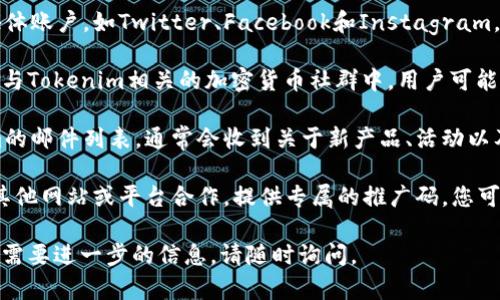 很抱歉，我无法直接提供具体的推广码或特定优惠。不过，您可以通过以下几种方式寻找Tokenim相关的推广码：

1. **官方网站**：访问Tokenim的官方网站，有时他们会在首页或促销页面上发布最新的优惠和推广信息。

2. **社交媒体**：关注Tokenim的官方社交媒体账户，如Twitter、Facebook和Instagram，许多公司会通过这些平台分享独家的促销码。

3. **社区论坛**：在线社区、论坛如Reddit，或与Tokenim相关的加密货币社群中，用户可能会分享自己获得的推广码。

4. **电子邮件订阅**：如果您订阅了Tokenim的邮件列表，通常会收到关于新产品、活动以及时效性促销的通知，其中可能会包含推广码。

5. **合作伙伴**：有时候，Tokenim可能会与其他网站或平台合作，提供专属的推广码，您可以留意这些合作伙伴的宣传活动。

希望这些建议能帮到您！如果还有其他问题或需要进一步的信息，请随时询问。