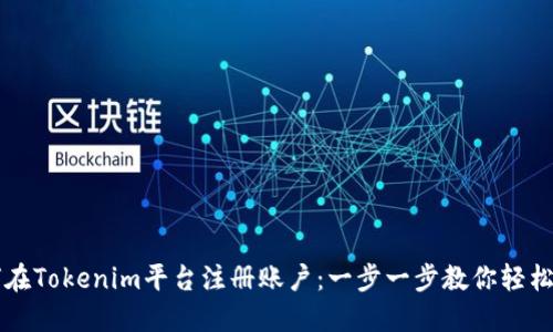 如何在Tokenim平台注册账户:一步一步教你轻松上手