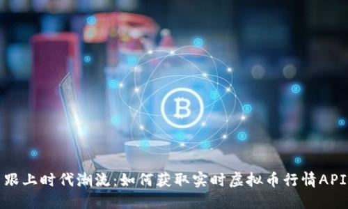 跟上时代潮流：如何获取实时虚拟币行情API