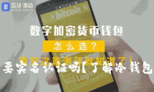 制作冷钱包需要实名认证吗?了解冷钱包的安全与隐私