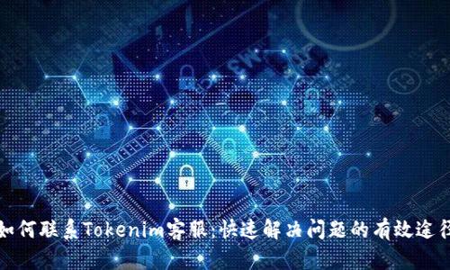 如何联系Tokenim客服：快速解决问题的有效途径