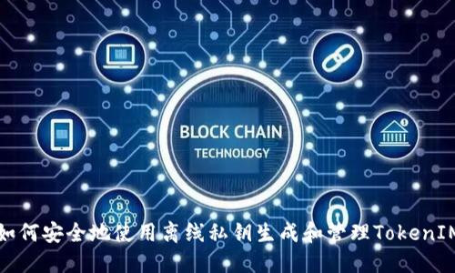 如何安全地使用离线私钥生成和管理TokenIM